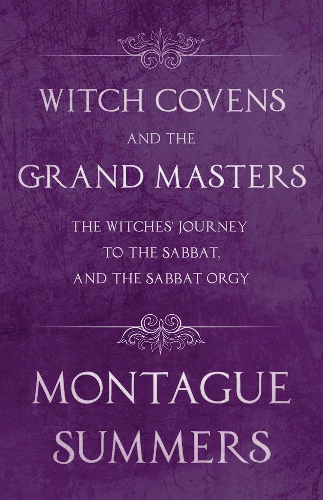 Witch Covens and the Grand Masters - The Witches‘ Journey to the Sabbat and the Sabbat Orgy (Fantasy and Horror Classics)