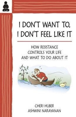 I Don‘t Want To I Don‘t Feel Like It: How Resistance Controls Your Life and What to Do about It