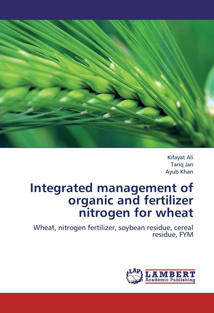 Integrated management of organic and fertilizer nitrogen for wheat - Kifayat Ali/ Tariq Jan/ AYUB KHAN