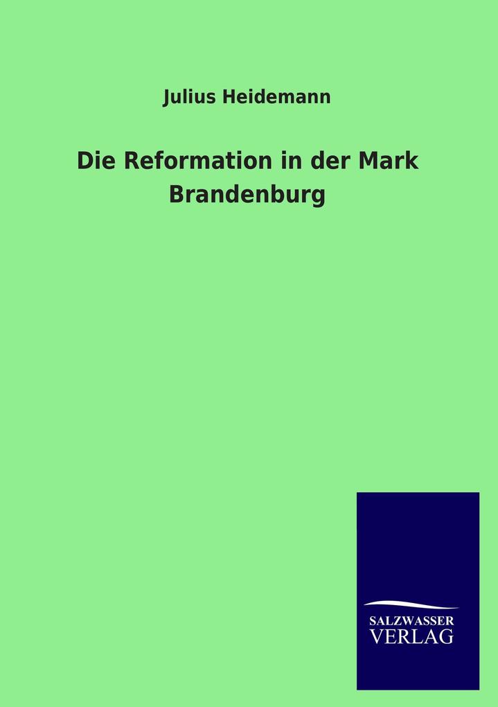 Die Reformation in der Mark Brandenburg - Julius Heidemann