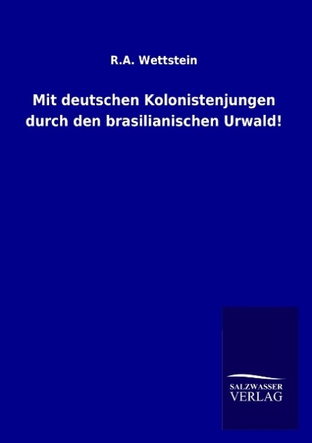 Mit deutschen Kolonistenjungen durch den brasilianischen Urwald! - R. A. Wettstein