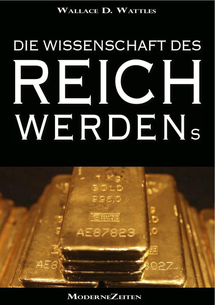 Die Wissenschaft des Reichwerdens (The Science of Getting Rich) (Vollständige deutsche eBook-Ausgabe)