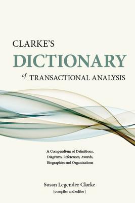 Clarke‘s Dictionary of Transactional Analysis: A Compendium of Definitions Diagrams References Awards Biographies and Organizations
