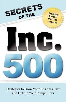 Secrets of the Inc 500: Strategies to Grow Your Business Fast and Outrun Your Competitors