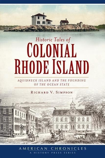 Historic Tales of Colonial Rhode Island:: Aquidneck Island and the Founding of the Ocean State