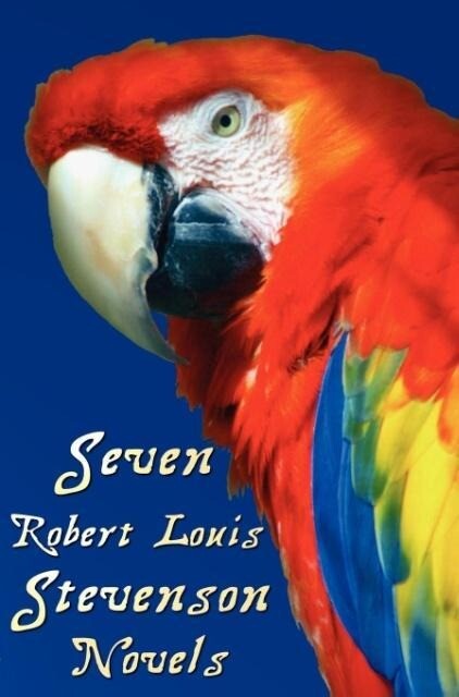 Seven Robert Louis Stevenson Novels Complete and Unabridged