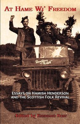 At Hame Wi‘ Freedom: Essays on Hamish Henderson and the Scottish Folk Revival