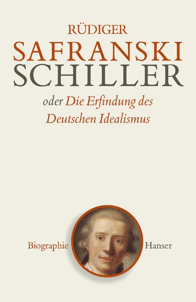 Schiller oder Die Erfindung des Deutschen Idealismus - Rüdiger Safranski