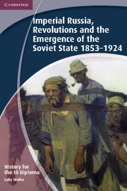 History for the IB Diploma: Imperial Russia Revolutions and the Emergence of the Soviet State 1853-1924