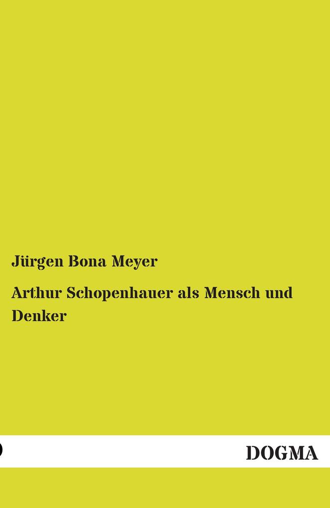 Arthur Schopenhauer als Mensch und Denker