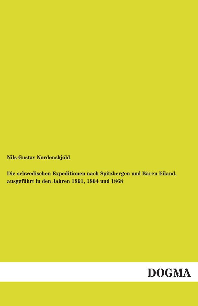 Die schwedischen Expeditionen nach Spitzbergen und Bären-Eiland ausgeführt in den Jahren 1861 1864 und 1868