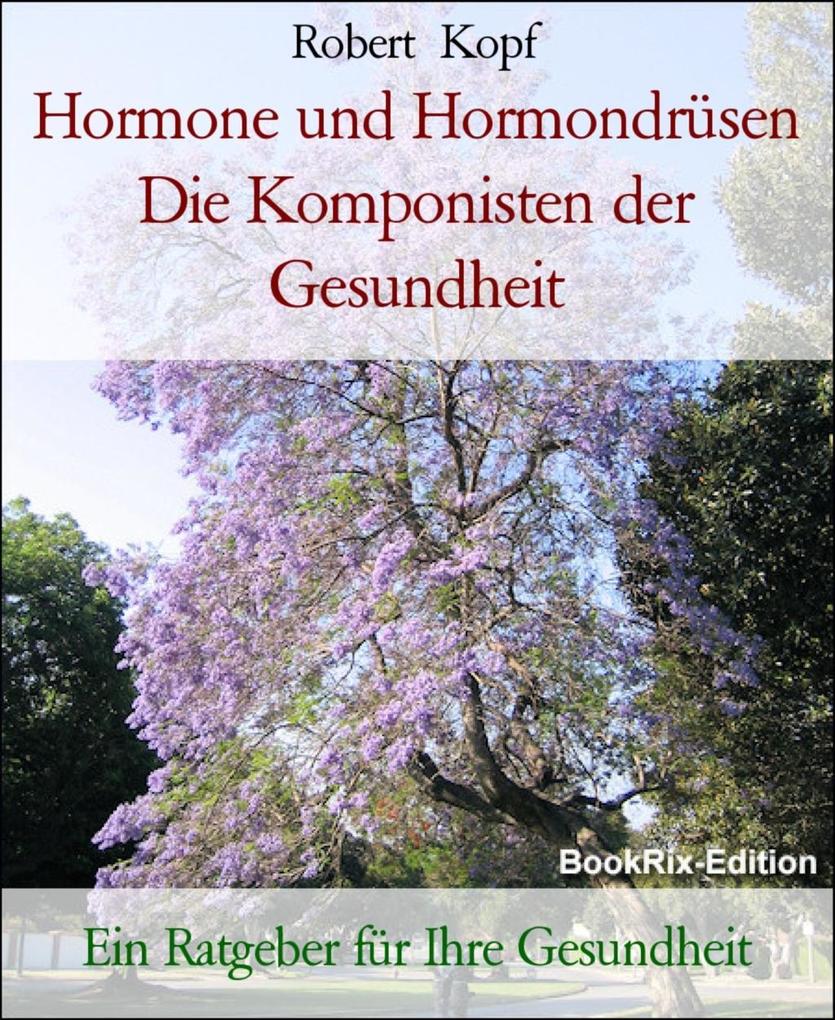 Hormone und Hormondrüsen Die Komponisten der Gesundheit - Robert Kopf
