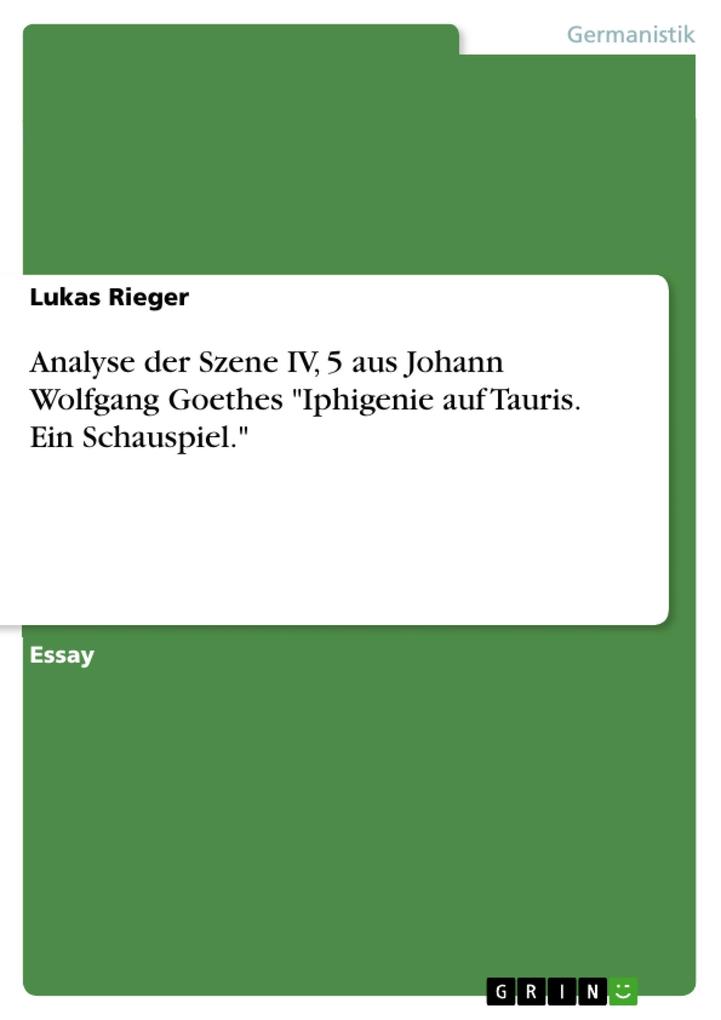 Analyse der Szene IV 5 aus Johann Wolfgang Goethes Iphigenie auf Tauris. Ein Schauspiel. - Lukas Rieger