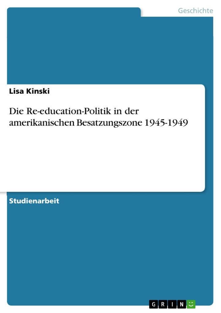 Die Re-education-Politik in der amerikanischen Besatzungszone 1945-1949 als eBook Download von Lisa Kinski - Lisa Kinski