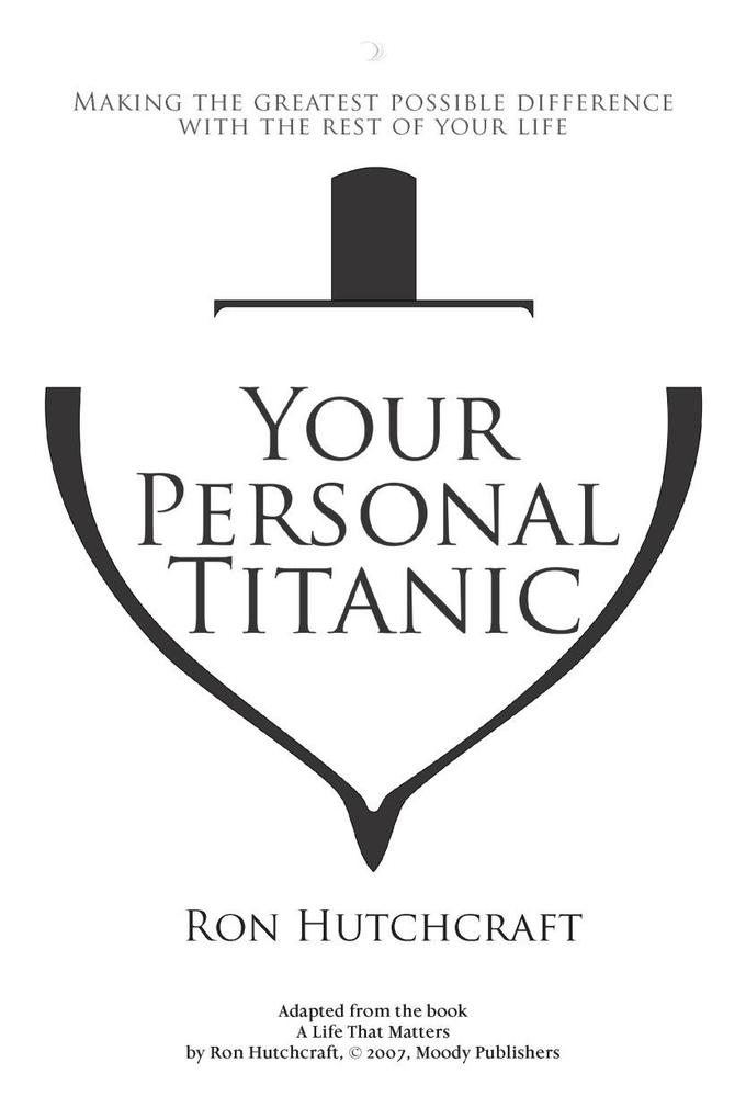 Your Personal Titanic - Making the Greatest Possible Difference With the Rest of Your Life
