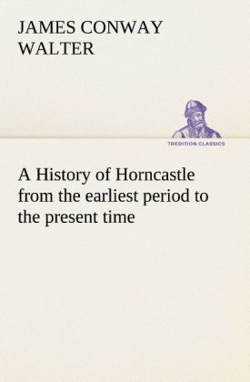 A History of Horncastle from the earliest period to the present time