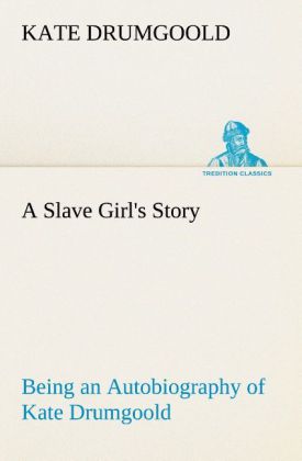 A Slave Girl‘s Story Being an Autobiography of Kate Drumgoold.