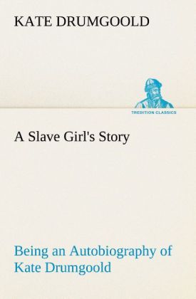 A Slave Girl's Story Being an Autobiography of Kate Drumgoold.
