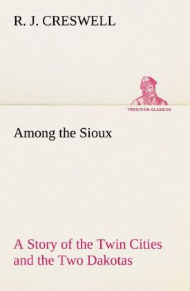 Among the Sioux A Story of the Twin Cities and the Two Dakotas