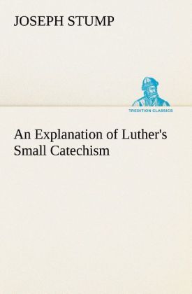 An Explanation of Luther's Small Catechism