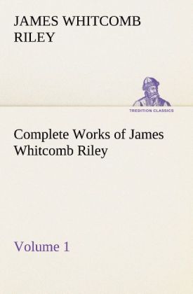 Complete Works of James Whitcomb Riley ‘ Volume 1