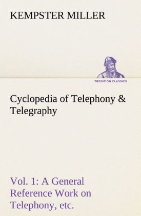 Cyclopedia of Telephony & Telegraphy Vol. 1 A General Reference Work on Telephony etc. etc.