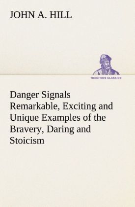 Danger Signals Remarkable Exciting and Unique Examples of the Bravery Daring and Stoicism in the Midst of Danger of Train Dispatchers and Railroad Engineers