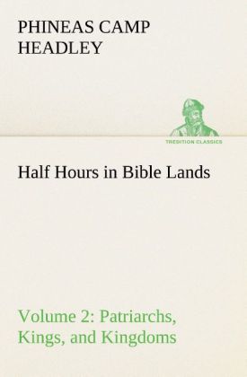 Half Hours in Bible Lands Volume 2 Patriarchs Kings and Kingdoms