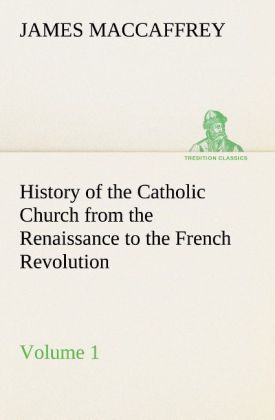 History of the Catholic Church from the Renaissance to the French Revolution - Volume 1