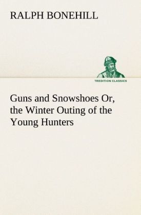 Guns and Snowshoes Or the Winter Outing of the Young Hunters