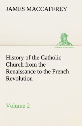 History of the Catholic Church from the Renaissance to the French Revolution ‘ Volume 2