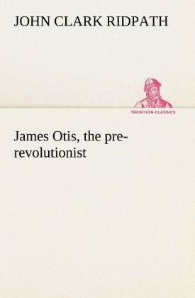 James Otis the pre-revolutionist