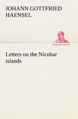 Letters on the Nicobar islands their natural productions and the manners customs and superstitions of the natives with an account of an attempt made by the Church of the United Brethren to convert them to Christianity