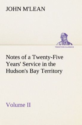 Notes of a Twenty-Five Years‘ Service in the Hudson‘s Bay Territory Volume II.