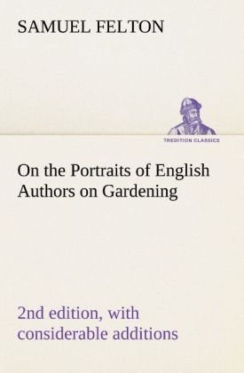 On the Portraits of English Authors on Gardening with Biographical Notices of Them 2nd edition with considerable additions