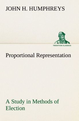 Proportional Representation A Study in Methods of Election