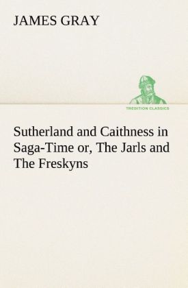 Sutherland and Caithness in Saga-Time or The Jarls and The Freskyns