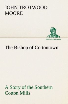 The Bishop of Cottontown A Story of the Southern Cotton Mills