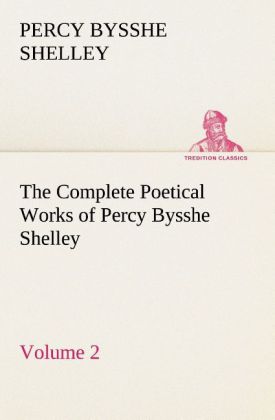 The Complete Poetical Works of Percy Bysshe Shelley ‘ Volume 2