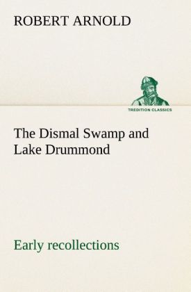 The Dismal Swamp and Lake Drummond Early recollections Vivid portrayal of Amusing Scenes
