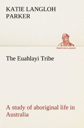 The Euahlayi Tribe; a study of aboriginal life in Australia