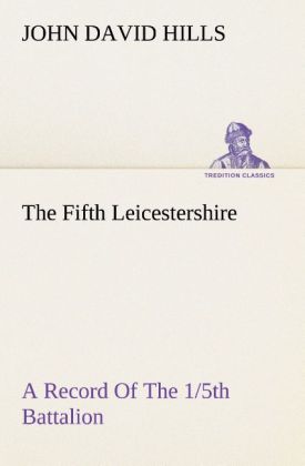 The Fifth Leicestershire A Record Of The 1/5th Battalion The Leicestershire Regiment T.F. During The War 1914-1919.