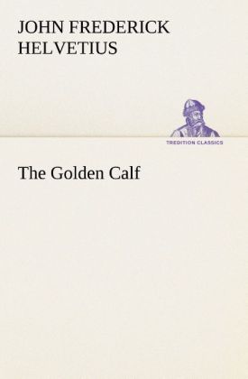 The Golden Calf Which the World Adores and Desires
