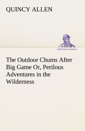 The Outdoor Chums After Big Game Or Perilous Adventures in the Wilderness