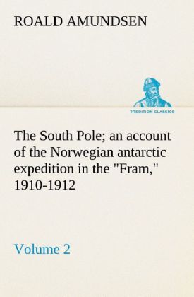 The South Pole; an account of the Norwegian antarctic expedition in the Fram 1910-1912 ‘ Volume 2