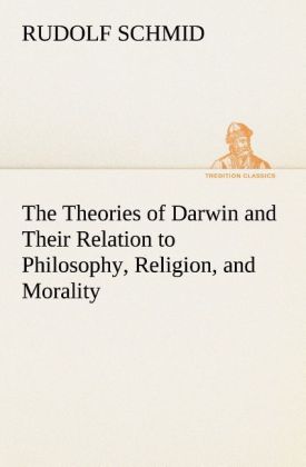 The Theories of Darwin and Their Relation to Philosophy Religion and Morality