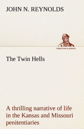 The Twin Hells; a thrilling narrative of life in the Kansas and Missouri penitentiaries
