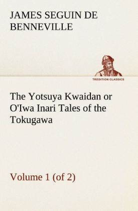 The Yotsuya Kwaidan or O'Iwa Inari Tales of the Tokugawa Volume 1 (of 2)