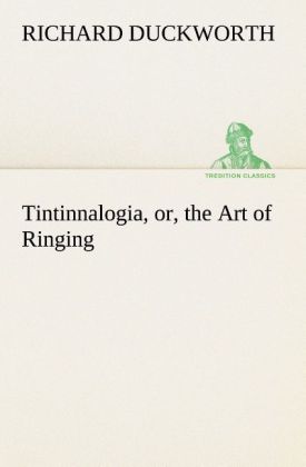 Tintinnalogia or the Art of Ringing Wherein is laid down plain and easie Rules for Ringing all sorts of Plain Changes