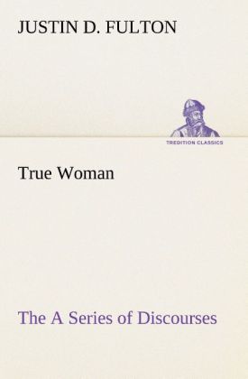 True Woman The A Series of Discourses